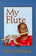 My Flute - Chinmoy, Sri, and Sri Chinmoy Centre
