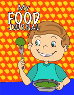 My Food Journal; Kids Food Journal - Daily Nutrition / Food Workbook: Kids Writing Journal For Daily Meals; Food Groups; Healthy Eating Kids Journal For Boys/Girls