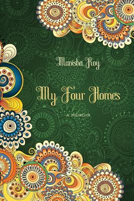 My Four Homes: A Memoir - Roy, Manisha