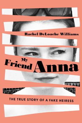 My Friend Anna: The True Story of a Fake Heiress - Deloache Williams, Rachel