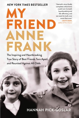 My Friend Anne Frank: The Inspiring and Heartbreaking True Story of Best Friends Torn Apart and Reunited Against All Odds - Pick-Goslar, Hannah, and Kraft, Dina