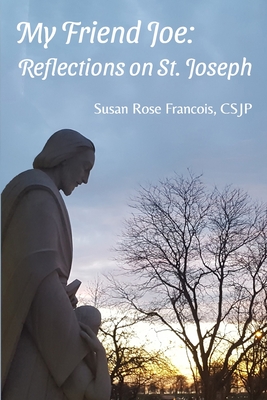 My Friend Joe: Reflections on St. Joseph - Francois, Csjp Susan Rose