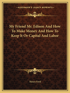 My Friend Mr. Edison And How To Make Money And How To Keep It Or Capital And Labor