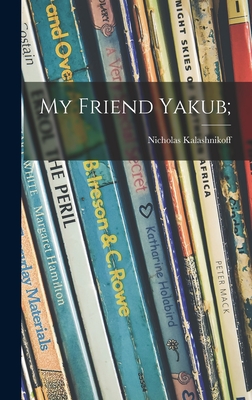 My Friend Yakub; - Kalashnikoff, Nicholas