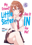 My Friend's Little Sister Has It in for Me! Volume 6 (Light Novel): Volume 6