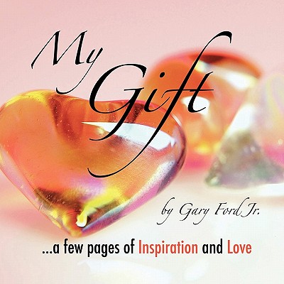 My Gift: ...a few pages of Inspiration and Love - Ford, Gary, Jr.