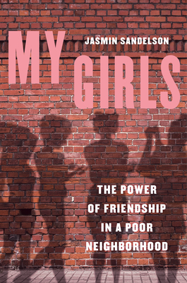 My Girls: The Power of Friendship in a Poor Neighborhood - Sandelson, Jasmin