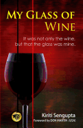 My Glass of Wine: It Was Not Only the Wine, But That the Glass Was Mine - Sengupta, Kiriti, and Martin, Don (Prologue by)