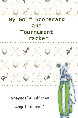 My Golf Scorecard and Tournament Tracker Greyscale Edition - Carey, Mary Susan, and Journal, Angel