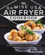 My Gowise USA Air Fryer Cookbook: 100 Amazing Recipes for Smart People