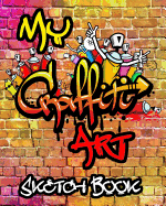 My Grafiti Art Sketch Book: Urban Modern Artistic Expression Drawing Sketchbook Doodle Pad For Street Art Design