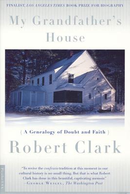 My Grandfather's House: A Genealogy of Doubt and Faith - Clark, Robert