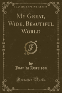 My Great, Wide, Beautiful World (Classic Reprint)