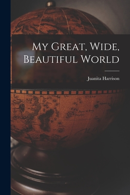 My Great, Wide, Beautiful World - Harrison, Juanita