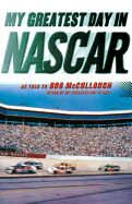 My Greatest Day in NASCAR: The Legends of Auto Racing Recount Their Greatest Moments - McCullough, Bob