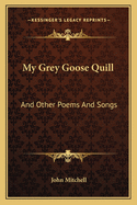 My Grey Goose Quill: And Other Poems and Songs