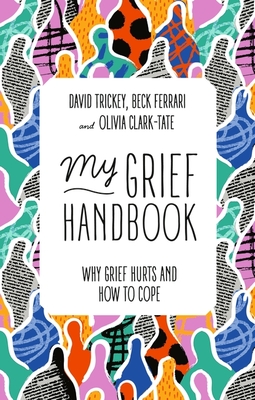 My Grief Handbook: Why Grief Hurts and How to Cope - Ferrari, Beck, and Trickey, David, and Clark-Tate, Olivia