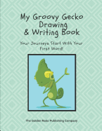 My Groovy Gecko Drawing and Writing Book: Your Dreams Start With Your First Word!