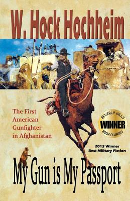 My Gun Is My Passport: The First American Gunfighter in Afghanistan - Hochheim, Hock, and Pentzer, Thomas (Editor), and Eden, Margaret (Editor)