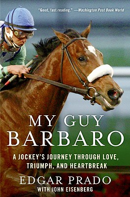 My Guy Barbaro: A Jockey's Journey Through Love, Triumph, and Heartbreak - Prado, Edgar, and Eisenberg, John