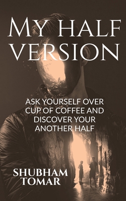 My Half Version: Ask Yourself Over Cup of Coffee and Discover Your Another Half - Tomar, Shubham