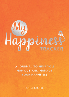 My Happiness Tracker: A Journal to Help You Map Out and Manage Your Happiness - Barnes, Anna