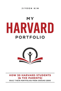My Harvard Portfolio: How 30 Harvard Students (and the Parents) Built their Portfolios from Ground Zero