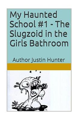 My Haunted School #1 - The Slugzoid in the Girls Bathroom - Hunter, Justin