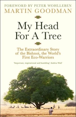 My Head For A Tree: The Extraordinary Story of the Bishnoi, the World's First Eco-Warriors - Goodman, Martin