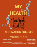 My Health Logbook: Live Your Best Life Motivation Focused: Multiple Uses: Exercise Journal Fitness Journal Weight Loss Journal Blood Sugar Logbook