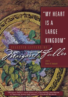 My Heart Is a Large Kingdom: Selected Letters of Margaret Fuller - Hudspeth, Robert N (Editor)