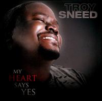 My Heart Says Yes - Troy Sneed