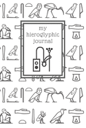 My hieroglyphic journal: a notebook for learning how to write and read Egyptian hieroglyphs