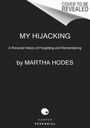 My Hijacking: A Personal History of Forgetting and Remembering