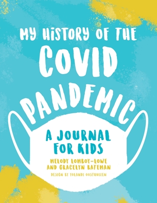 My History of the Covid Pandemic: A Journal for Kids - Lomboy-Lowe, Melody, and Bateman, Gracelyn, and Oosthuizen, Yolandi (Designer)