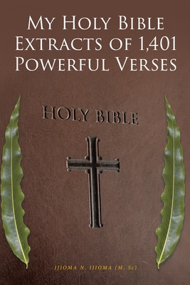 My Holy Bible Extracts of 1,401 Powerful Verses - Ijioma (M Sc), Ijioma N