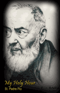 My Holy Hour - St. Padre Pio: A Devotional Prayer Journal