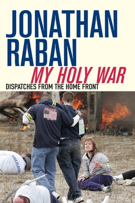 My Holy War: Dispatches from the Home Front - Raban, Jonathan