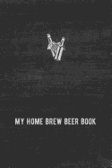 My Home Brew Beer Book: Brewing Logbook and Recipe Keeper