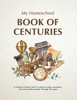 My Homeschool Book of Centuries: A timeline history book to capture maps, moments, and memorable people through the ages. - Morrow, Michelle R