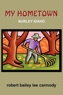 My Hometown: Burley Idaho - Carmody, Robert Bailey Lee