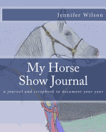 My Horse Show Journal- 2017: A Journal and Scrapbook to Document Your Year