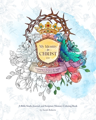 My Identity in Christ - An Interactive Bible Study, Journal, and Coloring Book: Learning to Believe and Apply God's Truth About Myself - Roberts, Sarah