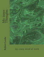 My inner Thoughts: my crazy mind at work - Locke Sen, Robert Paul