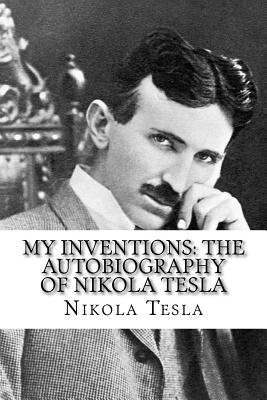 My Inventions: The Autobiography of Nikola Tesla - Tesla, Nikola