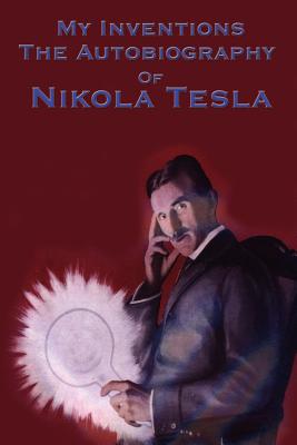 My Inventions: The Autobiography of Nikola Tesla - Tesla, Nikola