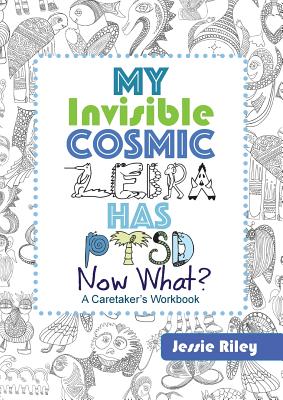 My Invisible Cosmic Zebra Has PTSD - Now What? - Riley, Jessie