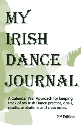 My Irish Dance Journal: Keeping track of my Irish Dance practice, goals, results, aspirations and lots of other stuff - Stidham, Sharon Flynn