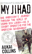 My Jihad: One American's Journey Through the World of Usama Bin Laden--As a Covert Operative for the American Government