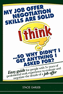 'My Job Offer Negotiation Skills Are Solid (I Think) ... So Why Didn't I Get Anything I Asked For?: Easy Guide for People with 5+ Years of Professional Work Experience to Evaluate and Negotiate the Details of a Job Offer